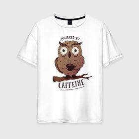Женская футболка хлопок Oversize с принтом Кофеин в Петрозаводске, 100% хлопок | свободный крой, круглый ворот, спущенный рукав, длина до линии бедер
 | caffeine | coffee | owl | кофе | кофеин | с кофе | с совой | сова