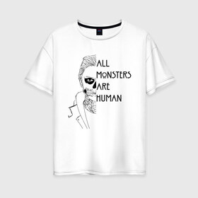 Женская футболка хлопок Oversize с принтом ALL MONSTERS ARE HUMAN в Петрозаводске, 100% хлопок | свободный крой, круглый ворот, спущенный рукав, длина до линии бедер
 | all monsters are human | american horror story | американская история ужасов | сериал | ужасы