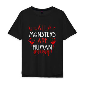 Мужская футболка хлопок Oversize с принтом ALL MONSTERS ARE HUMAN в Петрозаводске, 100% хлопок | свободный крой, круглый ворот, “спинка” длиннее передней части | all monsters are human | american horror story | blood | американская история ужасов | брызги | кровь | сериал | ужасы