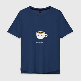 Мужская футболка хлопок Oversize с принтом Кофейку? в Петрозаводске, 100% хлопок | свободный крой, круглый ворот, “спинка” длиннее передней части | кофе | кофеек | кофейку | милота | смайл | чашка кофе
