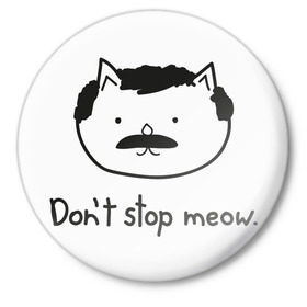 Значок с принтом Don`t stop meow в Петрозаводске,  металл | круглая форма, металлическая застежка в виде булавки | freddie mercury | queen | фредди меркьюри