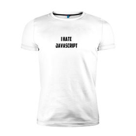 Мужская футболка премиум с принтом Белая футболка I HATE JAVA в Петрозаводске, 92% хлопок, 8% лайкра | приталенный силуэт, круглый вырез ворота, длина до линии бедра, короткий рукав | i hate java | i hate javascript | it | java | javascript | web | белая | дизайн | программирование | технологии | футболка
