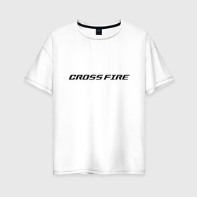 Женская футболка хлопок Oversize с принтом CROSS FIRE в Петрозаводске, 100% хлопок | свободный крой, круглый ворот, спущенный рукав, длина до линии бедер
 | black | cross | crossfire | fire | global | list | risk | блэк | глобал | кроссфаер | кроссфайр | кросфаер | лист | лого | логотип | риск