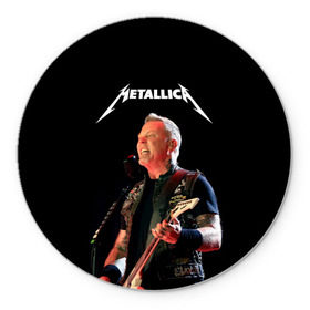 Коврик для мышки круглый с принтом Metallica в Петрозаводске, резина и полиэстер | круглая форма, изображение наносится на всю лицевую часть | hard | heavy | hetfield | metal | metallica | music | rock | метал | металл | металлика | метла | музыка | рок | хард | хэви | хэтфилд