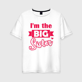 Женская футболка хлопок Oversize с принтом Big Sister в Петрозаводске, 100% хлопок | свободный крой, круглый ворот, спущенный рукав, длина до линии бедер
 | big sister | большая сестра | девочке | малышка | ребенку | сестра | сестры | старшая сестра