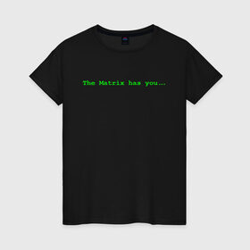 Женская футболка хлопок с принтом The Matrix has you... в Петрозаводске, 100% хлопок | прямой крой, круглый вырез горловины, длина до линии бедер, слегка спущенное плечо | matrix | андерсон | киану | код | компьютер. монитор. пк | матрица | послание | ривз | сообщение | томас