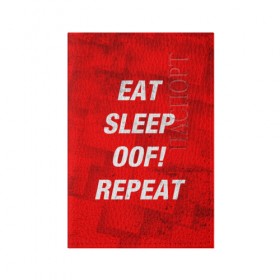 Обложка для паспорта матовая кожа с принтом Eat Sleep OOF! Repeat в Петрозаводске, натуральная матовая кожа | размер 19,3 х 13,7 см; прозрачные пластиковые крепления | 