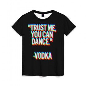 Женская футболка 3D с принтом танцуй в Петрозаводске, 100% полиэфир ( синтетическое хлопкоподобное полотно) | прямой крой, круглый вырез горловины, длина до линии бедер | glitch | водка | глитч | клуб | отдых | спиртное | танцы