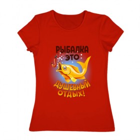 Женская футболка хлопок с принтом Рыбалка это душевный отдых в Петрозаводске, 100% хлопок | прямой крой, круглый вырез горловины, длина до линии бедер, слегка спущенное плечо | идеи подарков | прикольные картинки | рыбалка | стиль | хобби