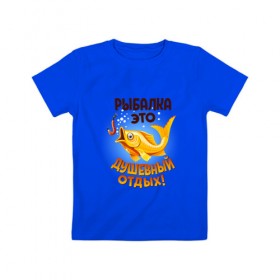 Детская футболка хлопок с принтом Рыбалка это душевный отдых в Петрозаводске, 100% хлопок | круглый вырез горловины, полуприлегающий силуэт, длина до линии бедер | Тематика изображения на принте: идеи подарков | прикольные картинки | рыбалка | стиль | хобби