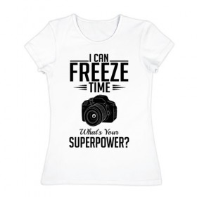 Женская футболка хлопок с принтом i can freeze time в Петрозаводске, 100% хлопок | прямой крой, круглый вырез горловины, длина до линии бедер, слегка спущенное плечо | фото | фотограф | фотография