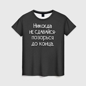 Женская футболка 3D с принтом Позорься до конца в Петрозаводске, 100% полиэфир ( синтетическое хлопкоподобное полотно) | прямой крой, круглый вырез горловины, длина до линии бедер | до конца | карбон | надпись | не сдавайся | никогда | позорься | прикол | юмор