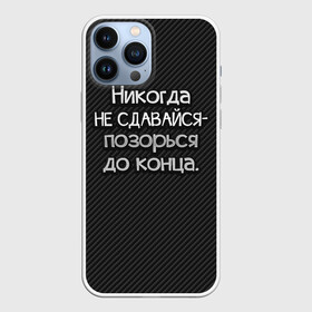 Чехол для iPhone 13 Pro Max с принтом Позорься до конца в Петрозаводске,  |  | Тематика изображения на принте: до конца | карбон | надпись | не сдавайся | никогда | позорься | прикол | юмор