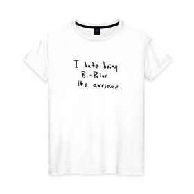 Женская футболка хлопок с принтом Hate Being Bipolar Its Awesome в Петрозаводске, 100% хлопок | прямой крой, круглый вырез горловины, длина до линии бедер, слегка спущенное плечо | kanye | kanye west | yandhi | кани | кани вест | кани вэст | янди