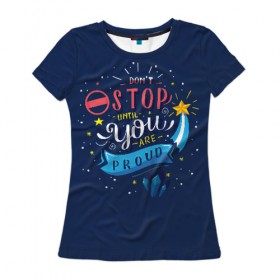 Женская футболка 3D с принтом Dont stop в Петрозаводске, 100% полиэфир ( синтетическое хлопкоподобное полотно) | прямой крой, круглый вырез горловины, длина до линии бедер | мода | мотивация | настроения | позитив | прикол | пятна | тренд | яркие