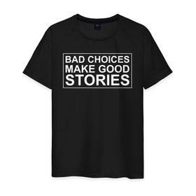 Мужская футболка хлопок с принтом Bad choices make good stories в Петрозаводске, 100% хлопок | прямой крой, круглый вырез горловины, длина до линии бедер, слегка спущенное плечо. | английский | выбор | высказывание | делает | истории | приключения | хорошие | цитата