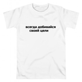 Мужская футболка хлопок с принтом всегда добивайся своей цели в Петрозаводске, 100% хлопок | прямой крой, круглый вырез горловины, длина до линии бедер, слегка спущенное плечо. | Тематика изображения на принте: 