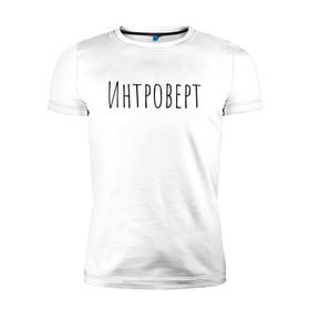 Мужская футболка премиум с принтом Интроверт в Петрозаводске, 92% хлопок, 8% лайкра | приталенный силуэт, круглый вырез ворота, длина до линии бедра, короткий рукав | интроверт