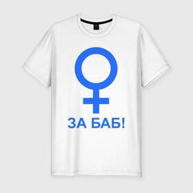 Мужская футболка премиум с принтом ЗА БАБ в Петрозаводске, 92% хлопок, 8% лайкра | приталенный силуэт, круглый вырез ворота, длина до линии бедра, короткий рукав | баба | без баб | девушка | женщина