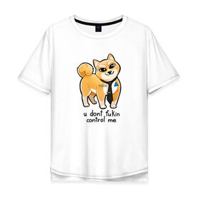 Мужская футболка хлопок Oversize с принтом U Dont Fukin Control Me в Петрозаводске, 100% хлопок | свободный крой, круглый ворот, “спинка” длиннее передней части | пес | собака