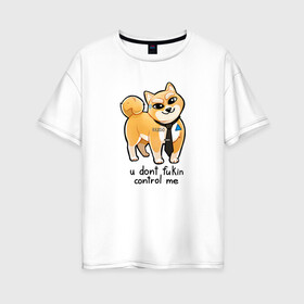 Женская футболка хлопок Oversize с принтом U Dont Fukin Control Me в Петрозаводске, 100% хлопок | свободный крой, круглый ворот, спущенный рукав, длина до линии бедер
 | пес | собака