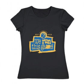 Женская футболка хлопок с принтом Golden State Run This Game в Петрозаводске, 100% хлопок | прямой крой, круглый вырез горловины, длина до линии бедер, слегка спущенное плечо | 