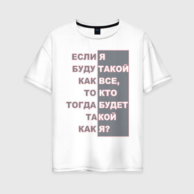 Женская футболка хлопок Oversize с принтом Ни такой как все в Петрозаводске, 100% хлопок | свободный крой, круглый ворот, спущенный рукав, длина до линии бедер
 | высказывания | пафос | цинизм | цитаты | эгоизм. индивидуальность