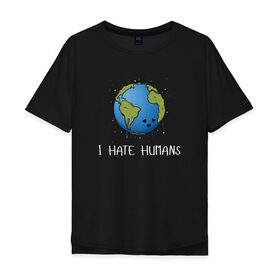 Мужская футболка хлопок Oversize с принтом I Hate Humans в Петрозаводске, 100% хлопок | свободный крой, круглый ворот, “спинка” длиннее передней части | глобальное потепление | звезды | земля | катаклизм | космос | надпись | ненавижу людей | планета | природа | человечество | экология | юмор