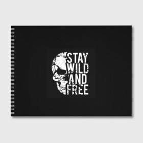 Альбом для рисования с принтом Stay wild and free в Петрозаводске, 100% бумага
 | матовая бумага, плотность 200 мг. | Тематика изображения на принте: background | black | day of the dead | death | drawing | f | free | halloween | inscription | skeleton | skull | stay | symbol | text | wild | день мертвых | дикий | надпись | оставайся | рисунок | свободный | символ | скелет | текст | фон | хэлл