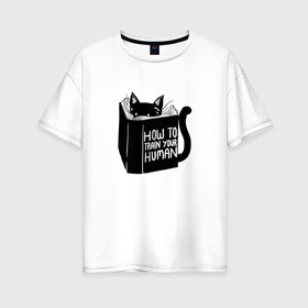 Женская футболка хлопок Oversize с принтом How To Train Your Human в Петрозаводске, 100% хлопок | свободный крой, круглый ворот, спущенный рукав, длина до линии бедер
 | дрессировка | книга | кот | котейка | котенок | котэ | котя | кошка | тренироваться | тренировка | усатый | чтение | юмор
