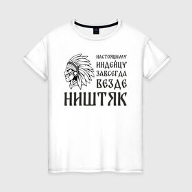 Женская футболка хлопок с принтом Настоящему индейцу завсегда везде ништяк в Петрозаводске, 100% хлопок | прямой крой, круглый вырез горловины, длина до линии бедер, слегка спущенное плечо | 