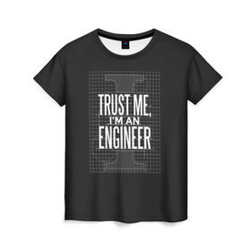 Женская футболка 3D с принтом Trust Me, I`m an Engineer в Петрозаводске, 100% полиэфир ( синтетическое хлопкоподобное полотно) | прямой крой, круглый вырез горловины, длина до линии бедер | геометрия | инженер | математика | механик | надписи | надпись | специалист | строители | строитель | физика