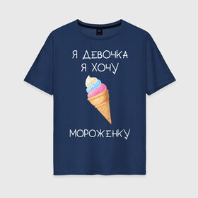 Женская футболка хлопок Oversize с принтом Я девочка я хочу мороженку в Петрозаводске, 100% хлопок | свободный крой, круглый ворот, спущенный рукав, длина до линии бедер
 | Тематика изображения на принте: мороженка | мороженное | мороженое | сладкая девочка | сладкая конфетка | я девочка | я девочка хочу платье | я девочка я не хочу ничего решать | я девушка | я хочу мороженное