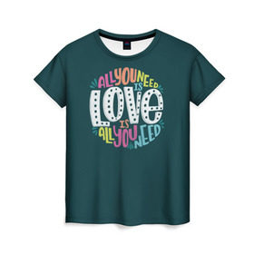 Женская футболка 3D с принтом All You Need is Love в Петрозаводске, 100% полиэфир ( синтетическое хлопкоподобное полотно) | прямой крой, круглый вырез горловины, длина до линии бедер | all you need is love | beatles | love | битлс | всё что нужно | надпись | рок