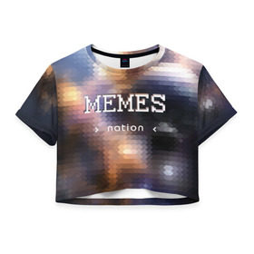 Женская футболка 3D укороченная с принтом Memes Nation (Мем-Нация) в Петрозаводске, 100% полиэстер | круглая горловина, длина футболки до линии талии, рукава с отворотами | memes | nation | жизнь | игры | космос | мем | мемасы | мемесы | мемы | нация | отношения | пиксель | развитие | теплый