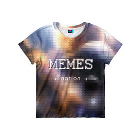 Детская футболка 3D с принтом Memes Nation (Мем-Нация) в Петрозаводске, 100% гипоаллергенный полиэфир | прямой крой, круглый вырез горловины, длина до линии бедер, чуть спущенное плечо, ткань немного тянется | memes | nation | жизнь | игры | космос | мем | мемасы | мемесы | мемы | нация | отношения | пиксель | развитие | теплый
