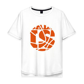 Мужская футболка хлопок Oversize с принтом Ball is Life в Петрозаводске, 100% хлопок | свободный крой, круглый ворот, “спинка” длиннее передней части | Тематика изображения на принте: 