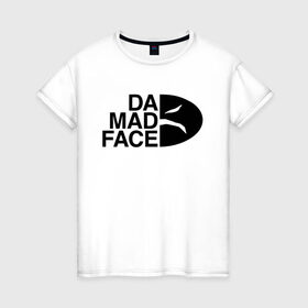 Женская футболка хлопок с принтом Da Mad Face в Петрозаводске, 100% хлопок | прямой крой, круглый вырез горловины, длина до линии бедер, слегка спущенное плечо | 