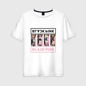 Женская футболка хлопок Oversize с принтом BlackPink в Петрозаводске, 100% хлопок | свободный крой, круглый ворот, спущенный рукав, длина до линии бедер
 | black | blackpink | chae | jennie | jisoo | k pop | kim | lalisa | lisa | manoban | park | pink | rose | young | дженни | джису | ён | ким | лалиса | лиса | манобан | пак | розэ | че