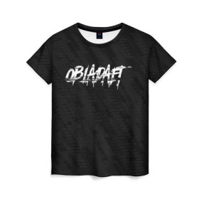 Женская футболка 3D с принтом OBLADAET в Петрозаводске, 100% полиэфир ( синтетическое хлопкоподобное полотно) | прямой крой, круглый вырез горловины, длина до линии бедер | logo | music | obla | obladaet | rap | rus | rus rap | лого | музыка | обла | обладает | реп