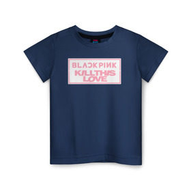 Детская футболка хлопок с принтом BLACKPINK KILL THIS LOVE в Петрозаводске, 100% хлопок | круглый вырез горловины, полуприлегающий силуэт, длина до линии бедер | black | blackpink | k pop | kill | korea | kpop | music | pink | pop | блекпинк | кпоп | музыка
