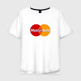 Футболка хлопок Оверсайз с принтом MasturBate в Петрозаводске, 100% хлопок | свободный крой, круглый ворот, “спинка” длиннее передней части | mastercard | принт | принт на футболке | футболка с принтом