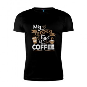 Мужская футболка премиум с принтом Моя группа крови - кофе в Петрозаводске, 92% хлопок, 8% лайкра | приталенный силуэт, круглый вырез ворота, длина до линии бедра, короткий рукав | blood | coffee | food | human | арабика | вкус | еда | кофе | кровь | напиток | позитив | утро | человек | юмор