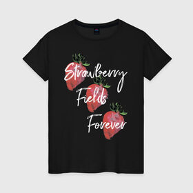 Женская футболка хлопок с принтом Strawberry Fields в Петрозаводске, 100% хлопок | прямой крой, круглый вырез горловины, длина до линии бедер, слегка спущенное плечо | beatles | forever | strawberry | the beatles | битлз | джон леннон | леннон | форевер | ягода