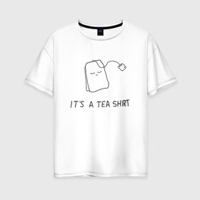 Женская футболка хлопок Oversize с принтом TEA SHIRT в Петрозаводске, 100% хлопок | свободный крой, круглый ворот, спущенный рукав, длина до линии бедер
 | beauty | cute | funny | handsome | tea | teabag | милота | пакетик