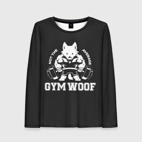 Женский лонгслив 3D с принтом GYM WOOF в Петрозаводске, 100% полиэстер | длинные рукава, круглый вырез горловины, полуприлегающий силуэт | bodybuilding | diet | exercise | fitness | gym | heath | motivation | muscle | phil | training | workout | бодибилдинг | мотивация | спорт | трансформация | фитнес | эстетичный