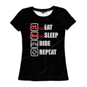 Женская футболка 3D с принтом Ride black в Петрозаводске, 100% полиэфир ( синтетическое хлопкоподобное полотно) | прямой крой, круглый вырез горловины, длина до линии бедер | bicycle | bike | cycle | eat | eat sleep | eat sleep repeat | eat sleep ride | eat sleep ride repeat | ride | sleep | вело | велосипед | есть | катать | повторить | спать
