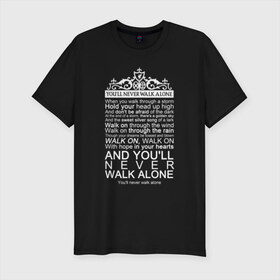 Мужская футболка хлопок Slim с принтом Youll Never Walk Alone #2 в Петрозаводске, 92% хлопок, 8% лайкра | приталенный силуэт, круглый вырез ворота, длина до линии бедра, короткий рукав | 
