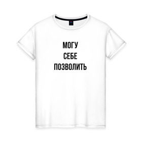 Женская футболка хлопок с принтом могу себе позволить в Петрозаводске, 100% хлопок | прямой крой, круглый вырез горловины, длина до линии бедер, слегка спущенное плечо | дерзкий | дерзость | могу себе позволить | хам