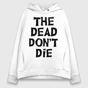 Женское худи Oversize хлопок с принтом The dead dont die в Петрозаводске, френч-терри — 70% хлопок, 30% полиэстер. Мягкий теплый начес внутри —100% хлопок | боковые карманы, эластичные манжеты и нижняя кромка, капюшон на магнитной кнопке | dead | die | halloween | jarmusch | апокалипсис | джармуш | зомби | кладбище | крест | луна | мертвецы | мёртвые | могила | рука | хэллоуин